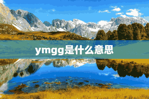 ymgg是什么意思(ymgg是什么意思网络用语)